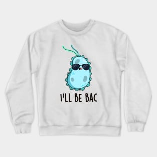 I'll Be Bac Cute Biology Bacteria Pun Crewneck Sweatshirt